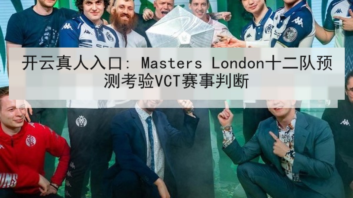开云真人入口: Masters London十二队预测考验VCT赛事判断