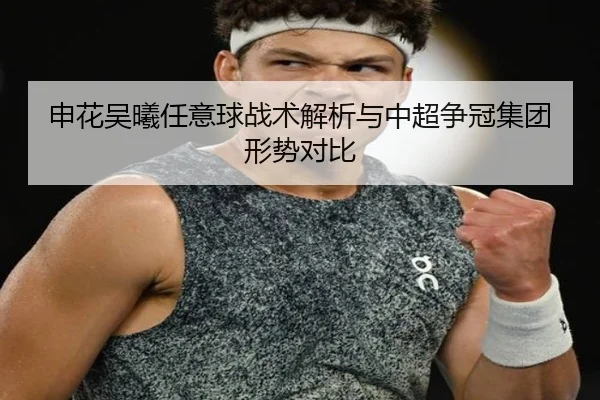 申花吴曦任意球战术解析与中超争冠集团形势对比