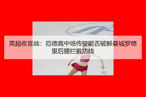 英超收官战：厄德高中场传控能否破解曼城罗德里后腰拦截防线