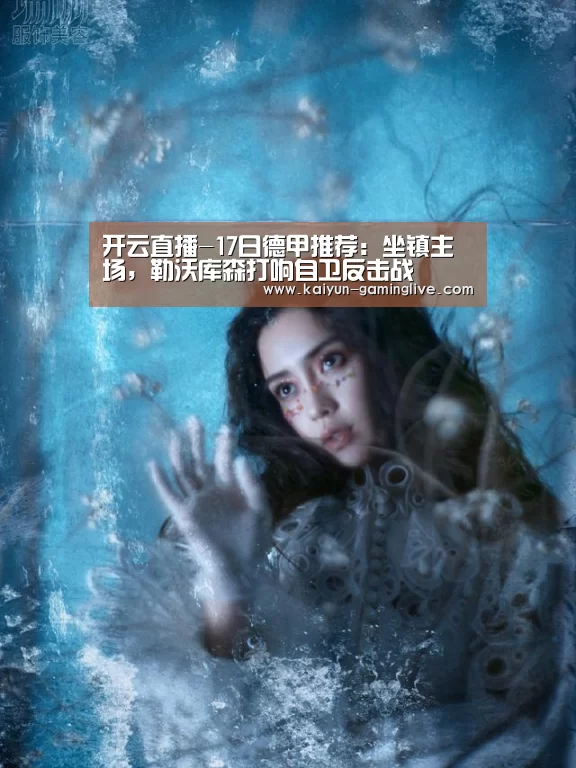 开云直播-17日德甲推荐:坐镇主场,勒沃库森打响自卫反击战(图1) 开云赛事
